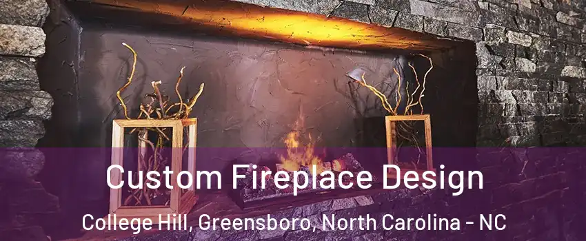 Custom Fireplace Design College Hill, Greensboro, North Carolina - NC
