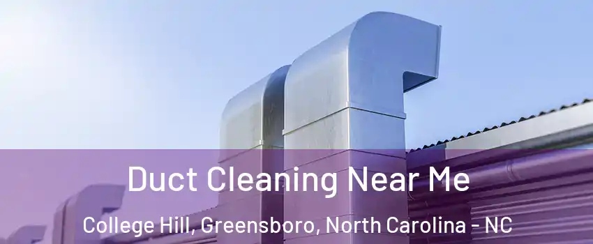 Duct Cleaning Near Me College Hill, Greensboro, North Carolina - NC