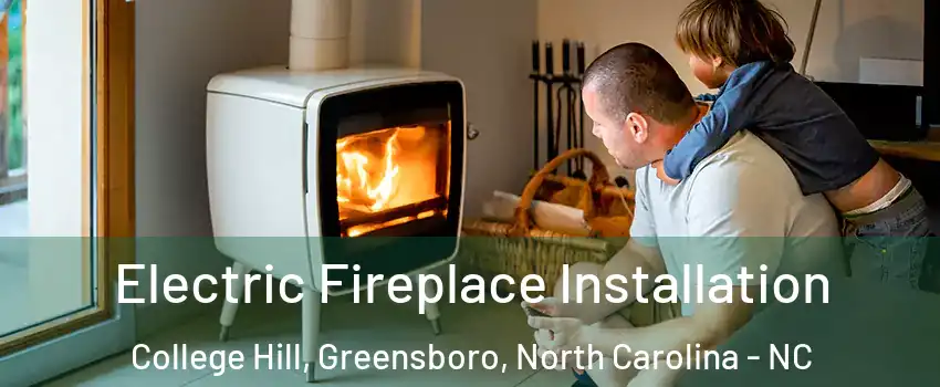 Electric Fireplace Installation College Hill, Greensboro, North Carolina - NC