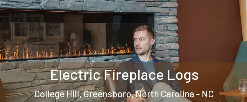 Electric Fireplace Logs College Hill, Greensboro, North Carolina - NC