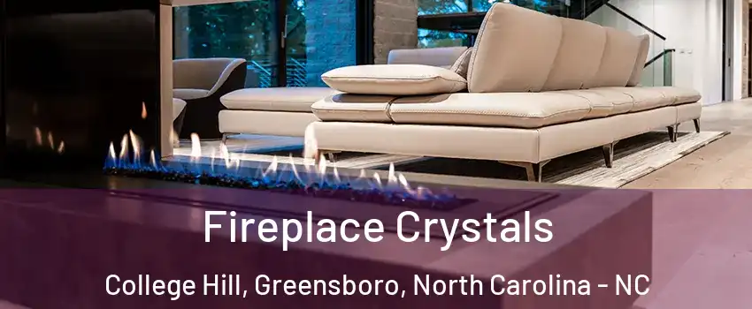 Fireplace Crystals College Hill, Greensboro, North Carolina - NC