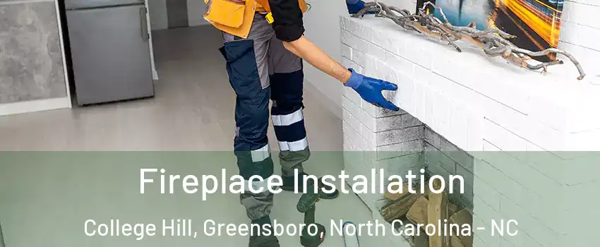 Fireplace Installation College Hill, Greensboro, North Carolina - NC