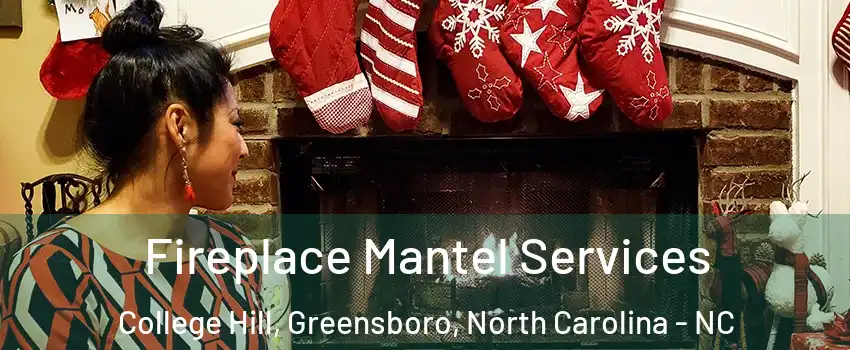 Fireplace Mantel Services College Hill, Greensboro, North Carolina - NC