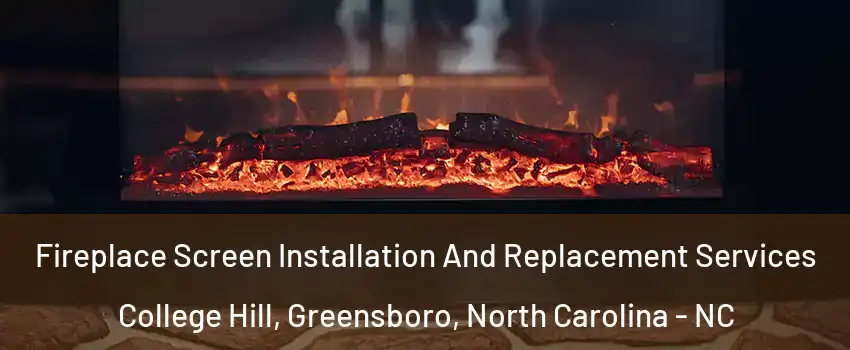 Fireplace Screen Installation And Replacement Services College Hill, Greensboro, North Carolina - NC