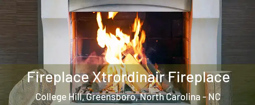 Fireplace Xtrordinair Fireplace College Hill, Greensboro, North Carolina - NC