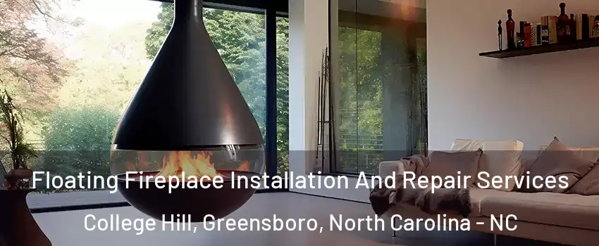 Floating Fireplace Installation And Repair Services College Hill, Greensboro, North Carolina - NC