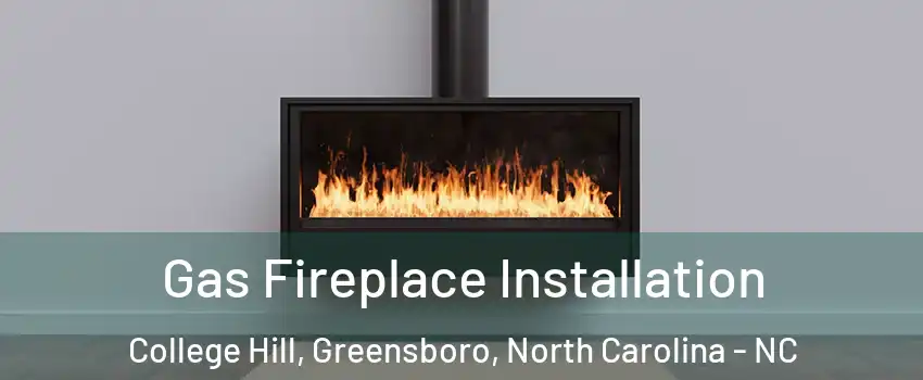 Gas Fireplace Installation College Hill, Greensboro, North Carolina - NC