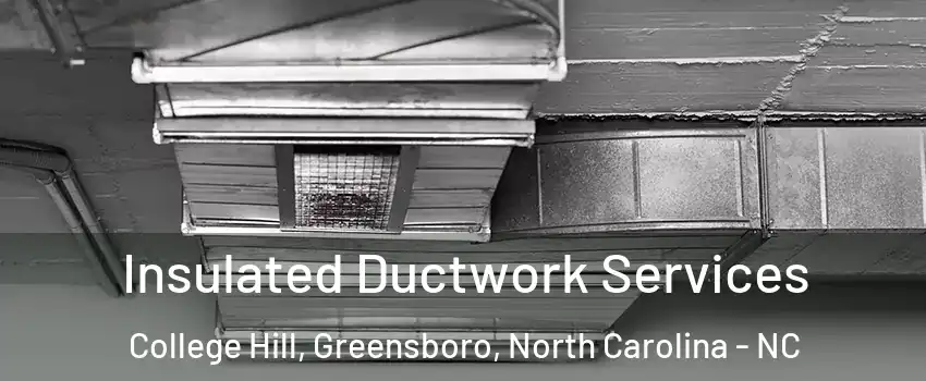 Insulated Ductwork Services College Hill, Greensboro, North Carolina - NC