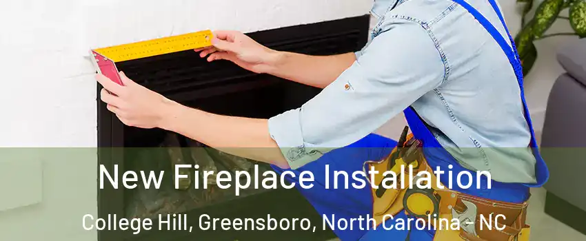 New Fireplace Installation College Hill, Greensboro, North Carolina - NC