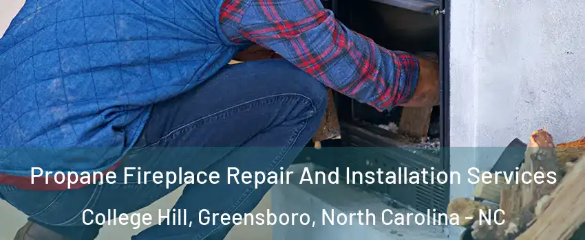 Propane Fireplace Repair And Installation Services College Hill, Greensboro, North Carolina - NC