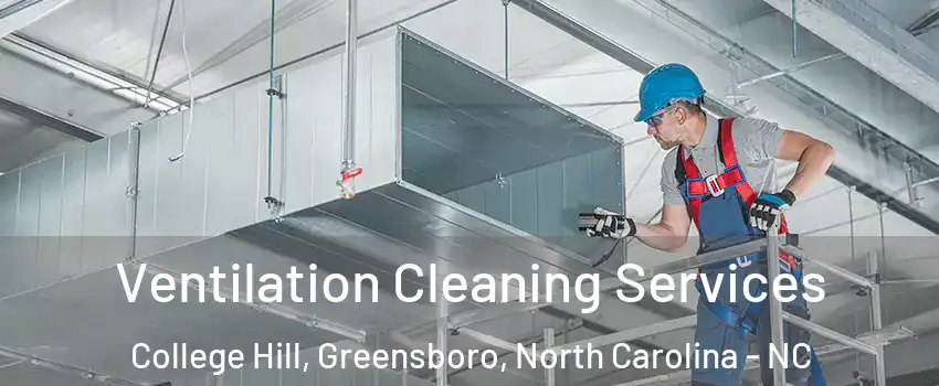 Ventilation Cleaning Services College Hill, Greensboro, North Carolina - NC