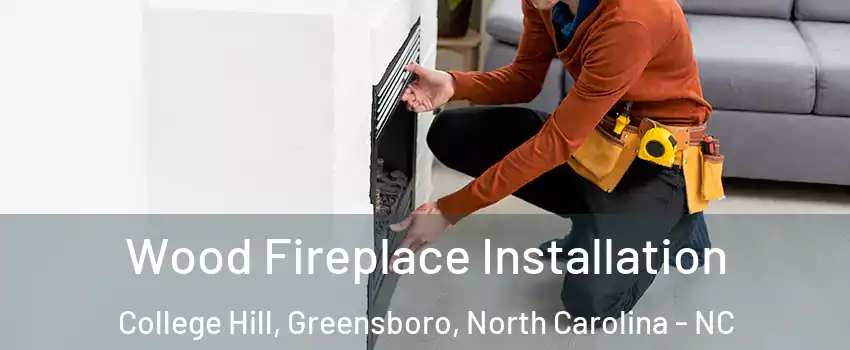 Wood Fireplace Installation College Hill, Greensboro, North Carolina - NC