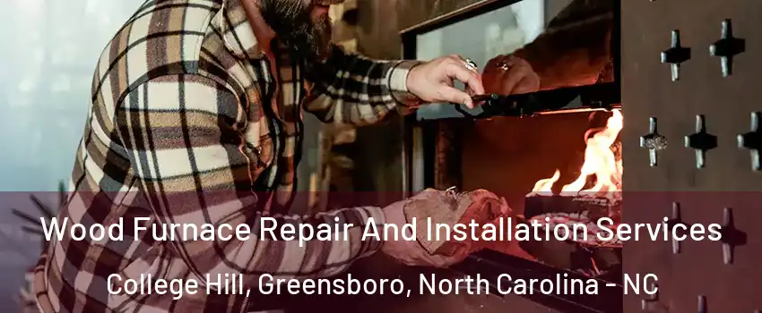 Wood Furnace Repair And Installation Services College Hill, Greensboro, North Carolina - NC
