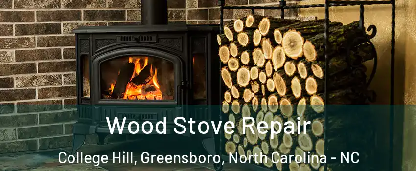 Wood Stove Repair College Hill, Greensboro, North Carolina - NC